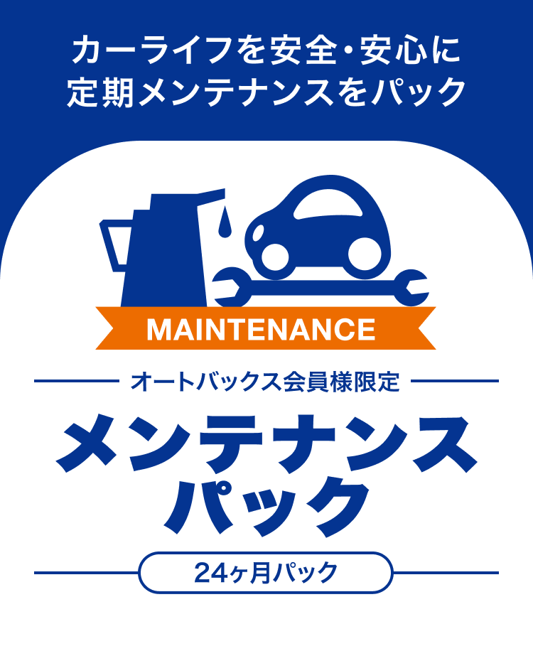 カーライフを安全・安心に。定期メンテナンスをパック。オートバックス会員様限定24ヶ月メンテナンスパック